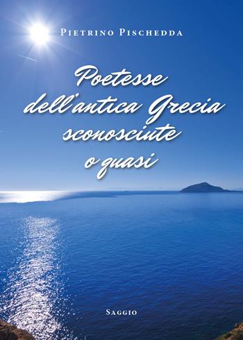 Poetesse dell'antica Grecia sconosciute o quasi - Pietrino Pischedda - Libro Youcanprint 2019 | libraccio.click