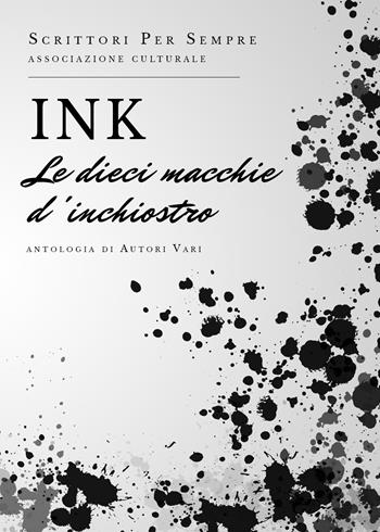 Ink. Le dieci macchie d'inchiostro - Scrittori per sempre. Associazione culturale - Libro Youcanprint 2019 | libraccio.click