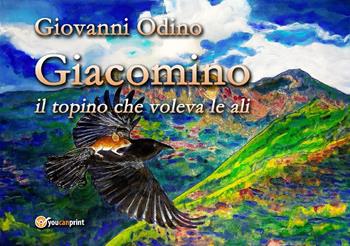 Giacomino, il topino che voleva le ali. Ediz. illustrata - Giovanni Odino - Libro Youcanprint 2019 | libraccio.click