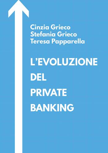 L' evoluzione del private banking - Cinzia Grieco, Stefania Grieco, Teresa Papparella - Libro Youcanprint 2019 | libraccio.click