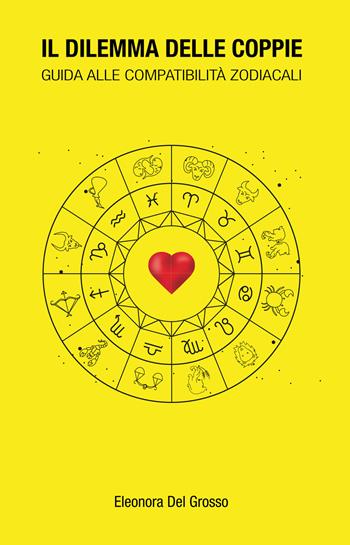 Il dilemma delle coppie. Guida alle compatibilità zodiacali - Eleonora Del Grosso - Libro Youcanprint 2019 | libraccio.click