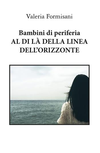 Bambini di periferia. Al di là della linea dell'orizzonte - Valeria Formisani - Libro Youcanprint 2019 | libraccio.click
