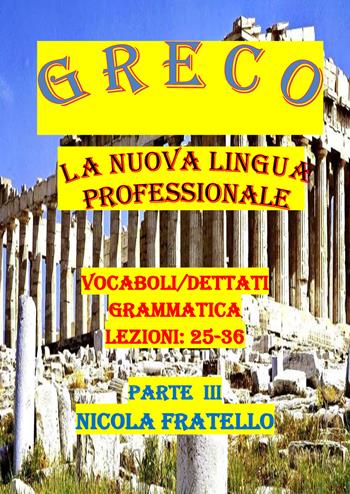 Greco. La nuova lingua professionale. Vol. 3: Lezioni 25-36. - Nicola Fratello - Libro Youcanprint 2019 | libraccio.click