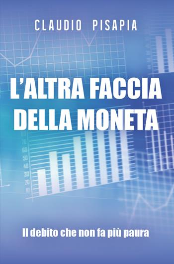 L' altra faccia della moneta. Il debito che non fa più paura - Claudio Pisapia - Libro Youcanprint 2020 | libraccio.click