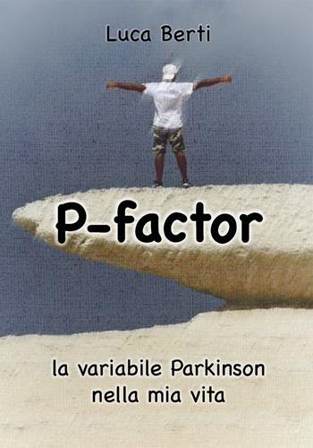 P-factor. La variabile Parkinson nella mia vita - Luca Berti - Libro Youcanprint 2020 | libraccio.click