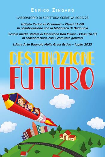 Destinazione futuro. Laboratorio di scrittura creativa 2022-23 - Enrico Zingaro - Libro Youcanprint 2023 | libraccio.click