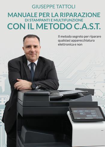 Manuale per la riparazione di stampanti e multifunzione con metodo C.A.S.T. - Giuseppe Tattoli - Libro Youcanprint 2020 | libraccio.click