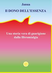 Il dono dell'essenza. Una storia vera di guarigione dalla fibromialgia