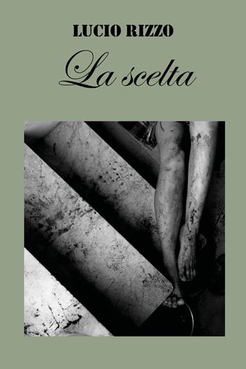 La scelta - Lucio Rizzo - Libro Youcanprint 2020 | libraccio.click