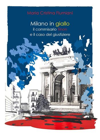 Milano in giallo: il commissario Tinon e il caso del giustiziere - Maria Cristina Flumiani - Libro Youcanprint 2020 | libraccio.click