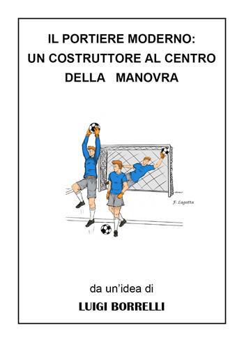 Il portiere moderno: un costruttore al centro della manovra - Luigi Borrelli - Libro Youcanprint 2020 | libraccio.click