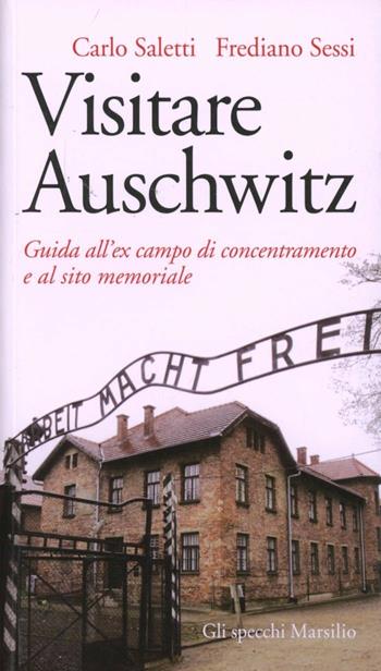 Visitare Auschwitz. Guida all'ex campo di concentramento e al sito memoriale - Carlo Saletti, Frediano Sessi - Libro Marsilio 2011, Gli specchi | libraccio.click