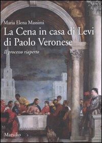 La cena in casa Levi di Paolo Veronese. Il processo riaperto. Ediz. illustrata - M. Elena Massimi - Libro Marsilio 2012, Ricerche | libraccio.click