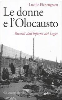 Le donne e l'olocausto. Ricordi dall'inferno dei lager - Lucille Eichengreen - Libro Marsilio 2012, Gli specchi | libraccio.click