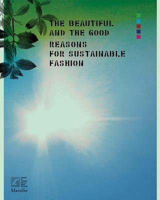 The beautiful and the good. A view from Italy on sustainable fashion. Ediz. a colori  - Libro Marsilio 2013, Cataloghi e libri illustrati | libraccio.click