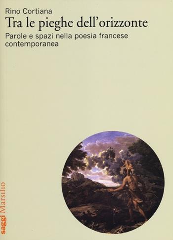 Tra le pieghe dell'orizzonte. Parole e spazi nella poesia francese contemporanea - Rino Cortina - Libro Marsilio 2012, Saggi. Critica | libraccio.click