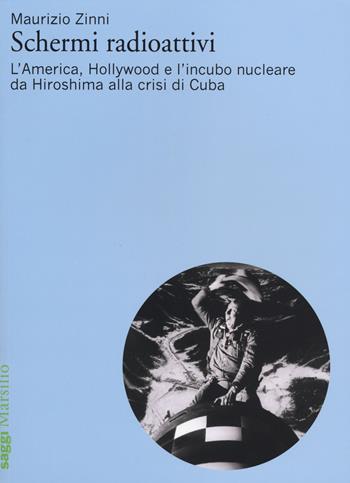 Schermi radioattivi. L'America, Hollywood e l'incubo nucleare da Hiroshima alla crisi di Cuba - Maurizio Zinni - Libro Marsilio 2014, Saggi | libraccio.click