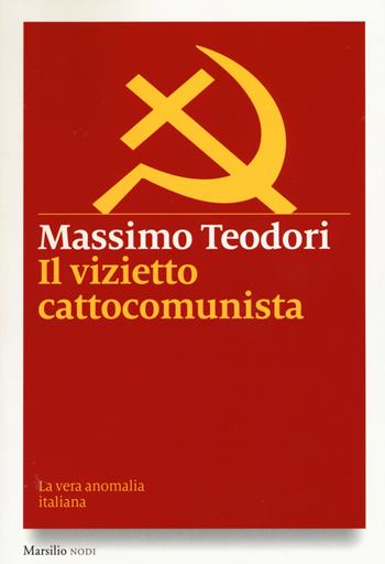 Il vizietto cattocomunista. La vera anomalia italiana - Massimo Teodori - Libro Marsilio 2015, Nodi | libraccio.click