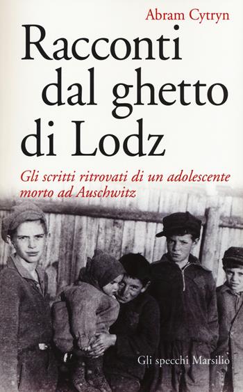 Racconti dal ghetto di Lodz. Gli scritti ritrovati di un adolescente morto ad Auschwitz - Abram Cytryn - Libro Marsilio 2016, Gli specchi | libraccio.click