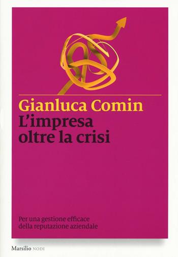 L'impresa oltre la crisi. Per una gestione efficace della reputazione aziendale - Gianluca Comin - Libro Marsilio 2016, Nodi | libraccio.click