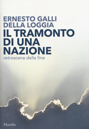 Il tramonto di una nazione. Retroscena della fine - Ernesto Galli Della Loggia - Libro Marsilio 2017, Nodi | libraccio.click