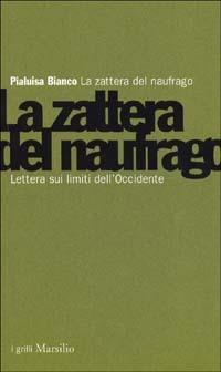La zattera del naufrago. Lettera sui limiti dell'Occidente - Pialuisa Bianco - Libro Marsilio 2002, I grilli | libraccio.click