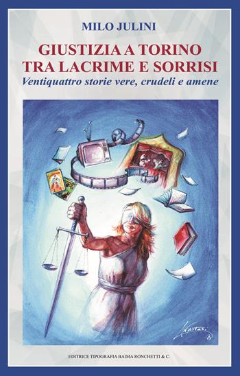 Giustizia a Torino tra lacrime e sorrisi. Ventiquattro storie vere, crudeli e amene - Milo Julini - Libro Editrice Tipografia Baima-Ronchetti 2021 | libraccio.click