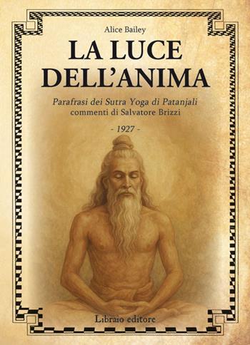 La luce dell'anima. Scienza ed effetti. Parafrasi dei Sutra Yoga di Patanjali - Alice A. Bailey, Salvatore Brizzi - Libro Libraio editore 2025 | libraccio.click