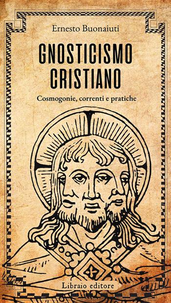 Gnosticismo cristiano. Cosmogonie, correnti e pratiche - Ernesto Buonaiuti - Libro Libraio editore 2026, I ritrovati | libraccio.click