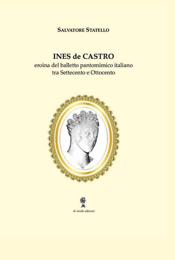 Ines de Castro. Eroina del balletto pantomimico italiano tra Settecento e Ottocento - Salvatore Statello - Libro Di Nicolò Edizioni 2021 | libraccio.click