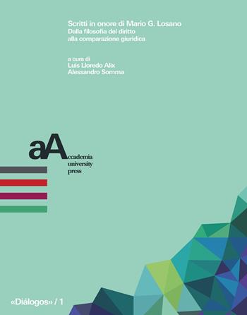Scritti in onore di Mario G. Losano. Dalla filosofia del diritto alla comparazione giuridica - Alix Lloredo, Alessandro Somma - Libro Accademia University Press 2021, Diálogos. Incontri con la cultura giuridica | libraccio.click