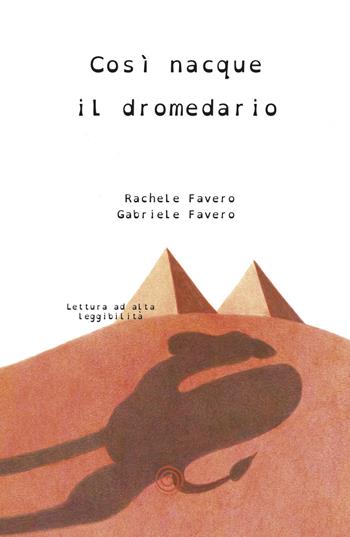 Così nacque il dromedario - Rachele Favero - Libro Lombrellomatto 2019 | libraccio.click