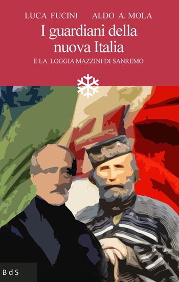 I guardiani della nuova Italia. E la Loggia Mazzini di Sanremo - Aldo Alessandro Mola, Luca Fucini - Libro Biblioteca delle Soluzioni 2025 | libraccio.click