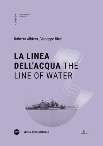 La linea dell’acqua-The line of water. Ediz. bilingue - Roberta Albiero, Giuseppe Biasi Zappi Recordati - Libro Anteferma Edizioni 2020, Venezia Città Sostenibile | libraccio.click
