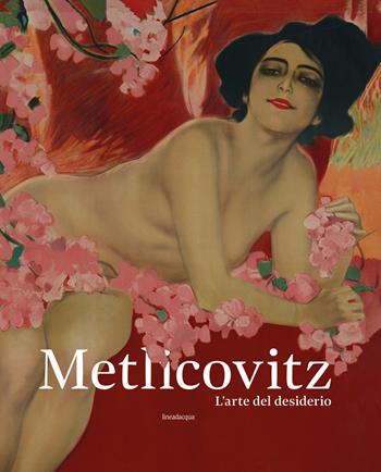Metlicovitz. L’arte del desiderio. Manifesti di un pioniere della pubblicità. Ediz. illustrata  - Libro Lineadacqua 2018 | libraccio.click