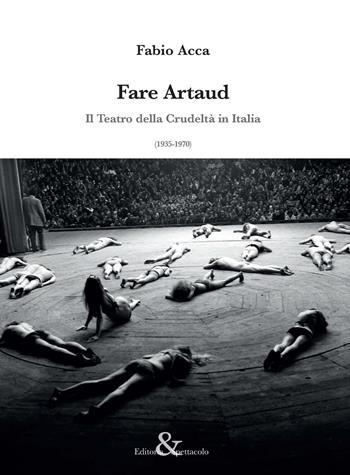Fare Artaud. Il Teatro della Crudeltà in Italia (1935-1970) - Fabio Acca - Libro Editoria & Spettacolo 2019, Visioni | libraccio.click