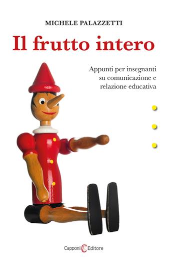 Il frutto intero. Appunti per insegnanti su comunicazione e relazione educativa - Michele Palazzetti - Libro Capponi Editore 2021, Saggi | libraccio.click
