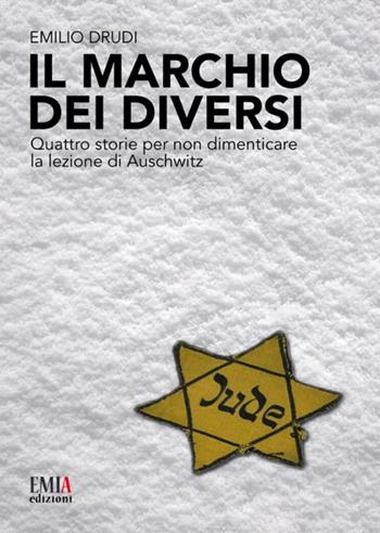 Il marchio dei diversi. Quattro storie per non dimenticare la lezione di Auschwitz - Emilio Drudi - Libro Emia Edizioni 2019 | libraccio.click