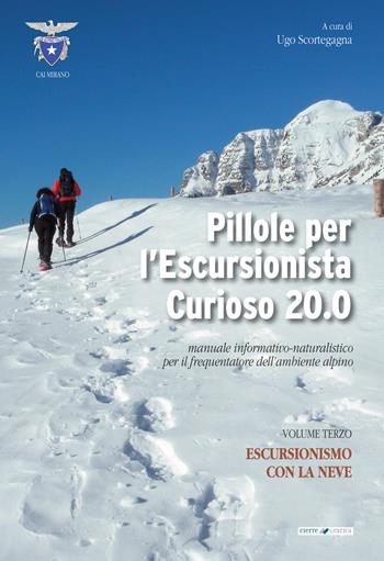 Pillole per l'escursionista curioso 20.0. Manuale informativo-naturalistico per il frequentatore dell'ambiente alpino. Vol. 3: Escursionismo con la neve  - Libro Cierre Grafica 2021 | libraccio.click