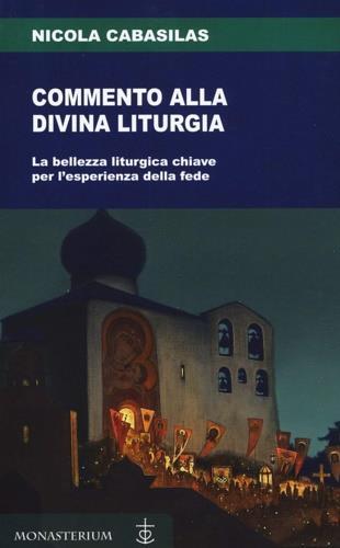 Commento alla divina liturgia. La bellezza liturgica chiave per l'esperienza della fede - Nicola Cabasilas - Libro Monasterium 2020 | libraccio.click