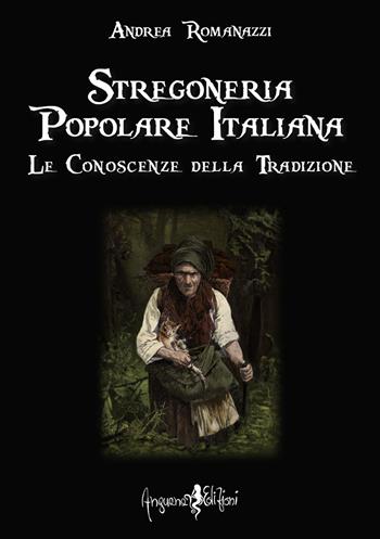 Stregoneria popolare italiana. Le conoscenze della tradizione - Andrea Romanazzi - Libro Anguana Edizioni 2022, Le vere radici dell'Europa | libraccio.click