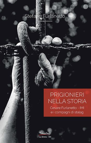 Prigionieri nella storia. Cesare Furlanetto - IMI e i compagni di Stalag - Stefano Furlanetto - Libro Tracciati 2024, La storia | libraccio.click