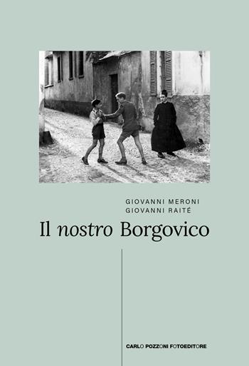 Il nostro Borgovico - Giovanni Raitè, Giovanni Meroni - Libro Carlo Pozzoni Fotoeditore 2022 | libraccio.click