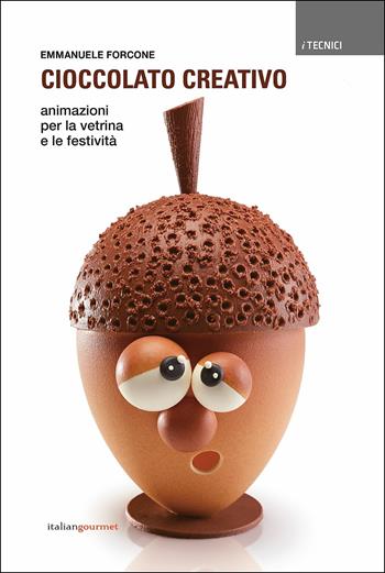 Cioccolato creativo. Animazioni per la vetrina e le festività - Emmanuele Forcone - Libro Italian Gourmet 2019, I tecnici | libraccio.click