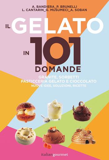Il gelato in 101 domande - Andrea Bandiera, Paolo Brunelli, Lucca Cantarin - Libro Italian Gourmet 2022, Extra | libraccio.click