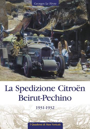 La spedizione Citroën Beirut-Pechino 1931-1932 - Georges Le Fèvre - Libro Edizioni Mare Verticale 2020, I quaderni di mare verticale | libraccio.click