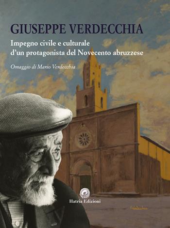 Giuseppe Verdecchia. Impegno civile e culturale d'un protagonista del Novecento abruzzese - Verdecchia Mario - Libro Hatria Edizioni 2022 | libraccio.click