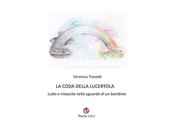 La coda della lucertola. Lutto e rinascita nello sguardo di un bambino - Veronica Tresoldi - Libro Psiche Libri 2023 | libraccio.click
