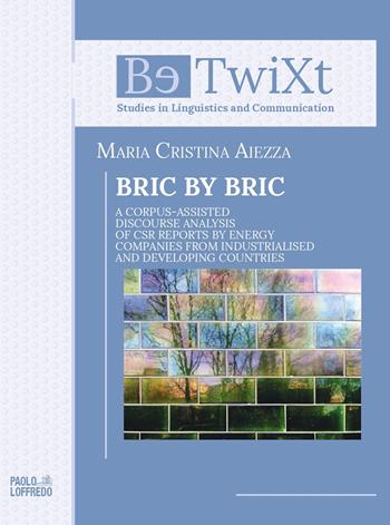 Bric by bric. A Corpus-Assisted Discourse Analysis of CSR Reports by Energy Companies from Industrialised and Developing Countries - Maria Cristina Aiezza - Libro Paolo Loffredo 2020, BetwiXt | libraccio.click