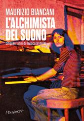 L'alchimista del suono. Cinquant'anni di musica al mixer